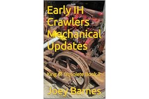 Early IH Crawlers Mechanical Updates: King of Obsolete Book 2 (King of Obsolete Mechanical Updates)