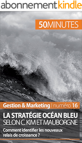 Download La stratégie Océan bleu selon C. Kim et Mauborgne: Comment identifier les nouveaux relais de croissance ? (Gestion & Marketing t. 16) PDF