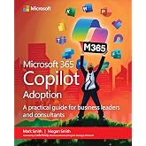 Microsoft 365 Copilot Adoption: A practical guide for business leaders and consultants (Business Skills)