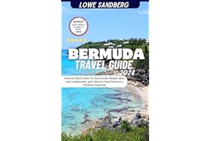 Bermuda Travel Guide 2024: Your Ultimate Guide to Navigating Hidden Gems, Lush Landscapes, and Timeless Traditions in a Tropi