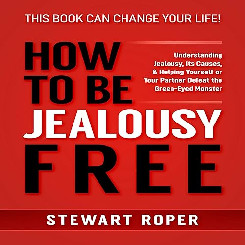 Download How to Be Jealousy Free: Understanding Jealousy, Its Causes, and Helping Yourself or Your Partner Defeat the Green-Eyed Monster PDF