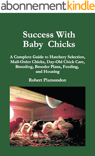 Download Success With Baby Chicks: A Complete Guide to Hatchery Selection, Mail-Order Chicks, Day-Old Chick Care, Brooding, Brooder Plans, Feeding, and Housing (English Edition) PDF