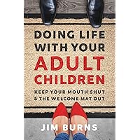 Doing Life with Your Adult Children: Keep Your Mouth Shut and the Welcome Mat Out