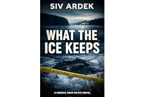 What the Ice Keeps: A Nordic Noir Crime Novel of a Buried Cold Case, Small-Town Secrets, and Institutional Betrayal