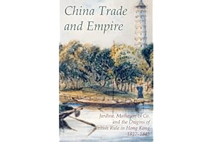 China Trade and Empire: Jardine, Matheson & Co. and the Origins of British Rule in Hong Kong, 1827-1843