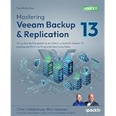 Mastering Veeam Backup &amp; Replication: An authoritative guide to architect a resilient Veeam 13 backup platform with proven best practices