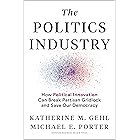 The Politics Industry: How Political Innovation Can Break Partisan Gridlock and Save Our Democracy