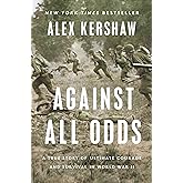 Against All Odds: A True Story of Ultimate Courage and Survival in World War II