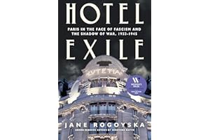Hotel Exile: Paris in the Face of Fascism and the Shadow of War, 1933-1945