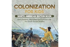 Colonization for Kids - North American Edition Book Early Settlers, Migration And Colonial Life 3rd Grade Social Studies