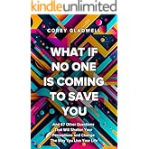 What If No One Is Coming To Save You: And 67 Other Questions That Will Shatter Your Perceptions and Change The Way You Live Y