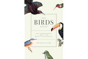 How Birds Evolve: What Science Reveals about Their Origin, Lives, and Diversity