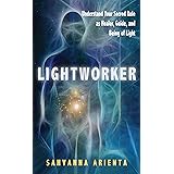 Lightworker: Understand Your Sacred Role as Healer, Guide, and Being of Light