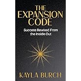 The Expansion Code: Success Rewired From the Inside Out