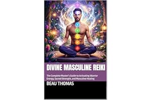 Divine Masculine Reiki: The Complete Master’s Guide to Activating Warrior Energy, Sacred Strength, and Masculine Healing