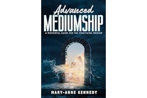 Advanced Mediumship: A Masterful Guide for the Practicing Medium (How to Become a Medium Book 2)