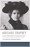 Adelaide Crapsey: On the Life and Work of an American Master (The Unsung Masters)