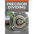 Precision Dividing for Small Shop Metalworkers (Fox Chapel Publishing) Learn a Crucial Technique for Gear Cutting and Radial Work on a Metalworking Lathe, with Methods for Simple Applications
