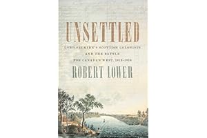Unsettled: Lord Selkirk's Scottish Colonists and the Battle for Canada's West, 1813–1816