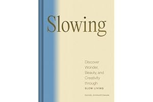 Slowing: Discover Wonder, Beauty, and Creativity through Slow Living