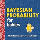 Bayesian Probability for Babies: A STEM and Math Gift for Toddlers, Babies, and Math Lovers from the #1 Science Author for Ki