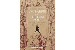 J. M. Barrie and the Lost Boys: The Real Story Behind Peter Pan