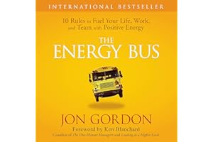 The Energy Bus: 10 Rules to Fuel Your Life, Work, and Team with Positive Energy