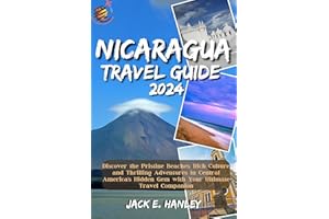 NICARAGUA TRAVEL GUIDE: Discover the Pristine Beaches, Rich Culture, and Thrilling Adventures in Central America's Hidden Gem