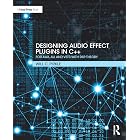Designing Audio Effect Plugins in C++: For AAX, AU, and VST3 with DSP Theory