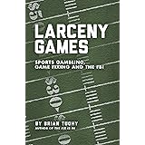 Larceny Games: Sports Gambling, Game Fixing and the FBI