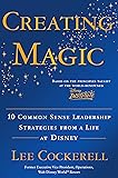 Creating Magic: 10 Common Sense Leadership Strategies from a Life at Disney