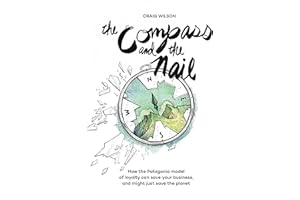 The Compass and the Nail: How the Patagonia Model of Loyalty Can Save Your Business, and Might Just Save the Planet