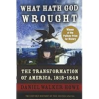 What Hath God Wrought: The Transformation of America, 1815-1848 (Oxford History of the United States)
