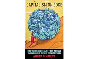 Capitalism on Edge: How Fighting Precarity Can Achieve Radical Change Without Crisis or Utopia (New Directions in Critical Theory, 69)