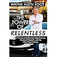 The Power of Relentless: 7 Secrets to Achieving Mega-Success, Financial Freedom, and the Life of Your Dreams