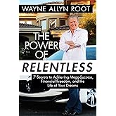 The Power of Relentless: 7 Secrets to Achieving Mega-Success, Financial Freedom, and the Life of Your Dreams