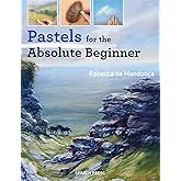 Pastels for the Absolute Beginner