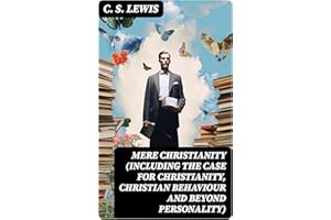 MERE CHRISTIANITY (Including The Case for Christianity, Christian Behaviour and Beyond Personality)