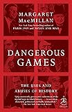 Dangerous Games: The Uses and Abuses of History (Modern Library Chronicles)