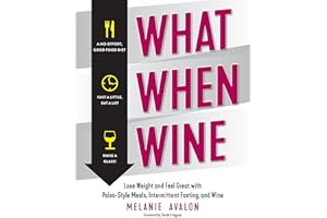 What When Wine: Lose Weight and Feel Great with Paleo-Style Meals, Intermittent Fasting, and Wine