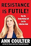 Resistance Is Futile!: How the Trump-Hating Left Lost Its Collective Mind