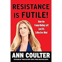 Resistance Is Futile!: How the Trump-Hating Left Lost Its Collective Mind