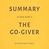 Summary of Bob Burg’s The Go-Giver by Milkyway Media