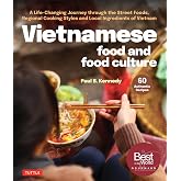 Vietnamese Food and Food Culture: A Life-Changing Journey through the Street Foods, Regional Cooking Styles and Local Ingredients of Vietnam