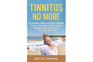 Tinnitus No More: The Complete Guide On Tinnitus Symptoms, Causes, Treatments, & Natural Tinnitus Remedies to Get Rid of Ring