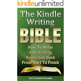 The Kindle Writing Bible: How To Write A Bestselling Nonfiction Book From Start To Finish (Kindle Publishing Bible 3)
