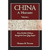 China: A History (Volume 1): From Neolithic Cultures through the Great Qing Empire, (10,000 BCE - 1799 CE)