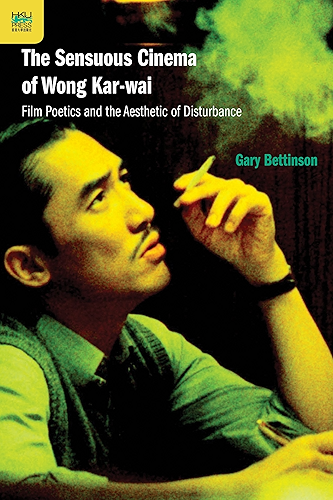 Download The Sensuous Cinema of Wong Kar-wai: Film Poetics and the Aesthetic of Disturbance (English Edition) PDF