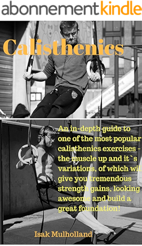 Download Calisthenics: An in-depth training guide to one of the most popular bodyweight exercises - the muscle up and its variations. Build tremendous strength, ... build a solid foundation! (English Edition) PDF