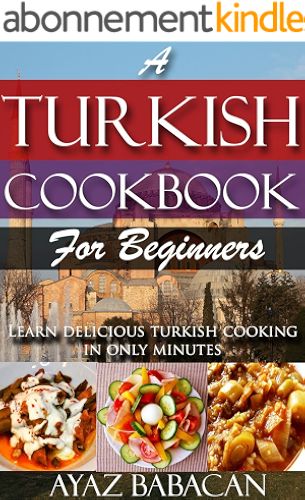 Download A Turkish Cookbook for Beginners: Learn Delicious Turkish Cooking in Only Minutes (Turkish Cooking at Home, Ethnic Cookbooks, and Turkish Cook Books 1) (English Edition) PDF